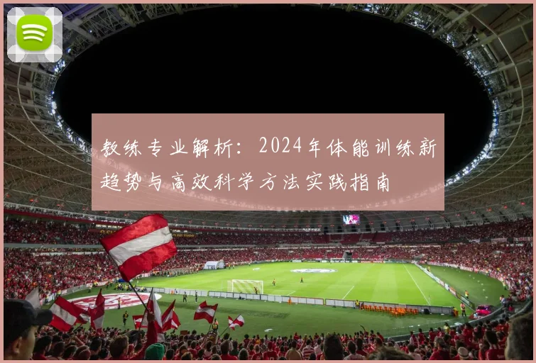 教练专业解析：2024年体能训练新趋势与高效科学方法实践指南