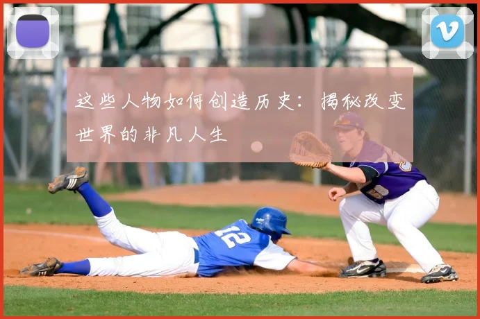 这些人物如何创造历史:揭秘改变世界的非凡人生